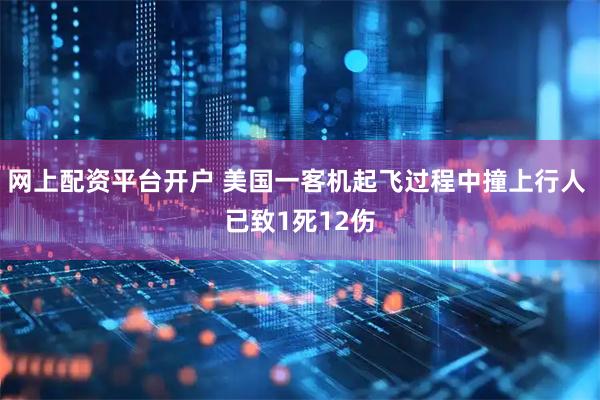 网上配资平台开户 美国一客机起飞过程中撞上行人 已致1死12伤