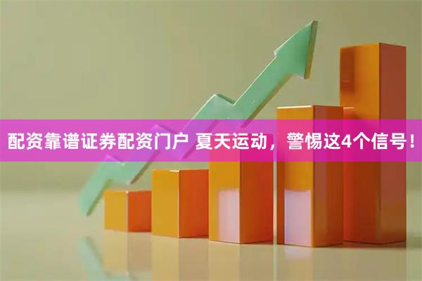 配资靠谱证券配资门户 夏天运动，警惕这4个信号！